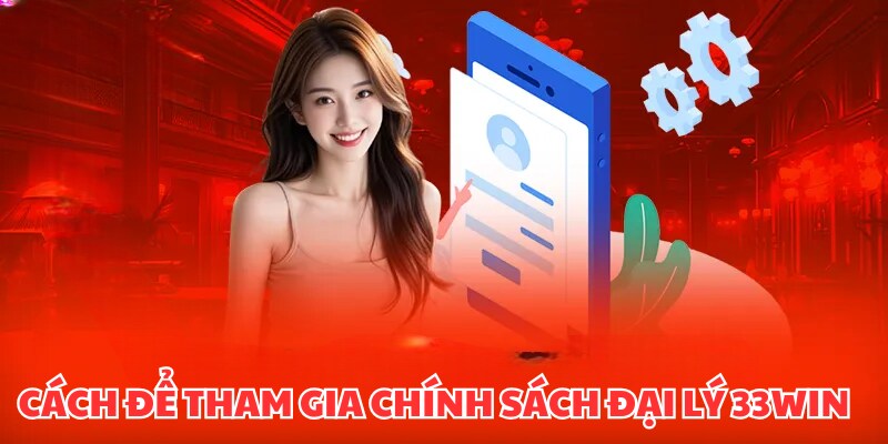 Chính sách đại lý - hướng dẫn làm đại lý 33win